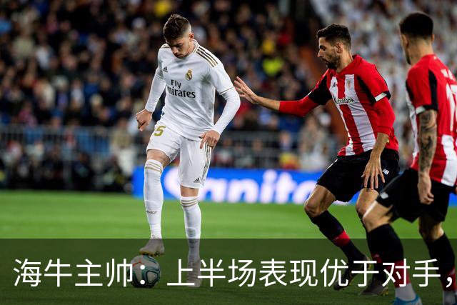 海牛主帅：上半场表现优于对手，遗憾错失良机